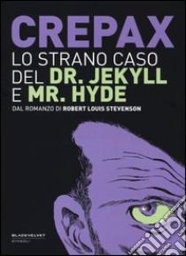 Lo strano caso del Dr. Jekyll e Mr. Hyde. Dal romanzo di Robert Louis Stevenson libro di Crepax Guido