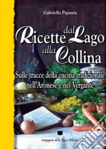 Ricette dal lago alla collina. Sulle tracce della cucina tradizionale nell'Aronese e nel Vergante libro di Papania Gabriella