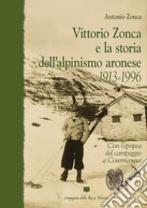 Vittorio Zonca e la storia dell'alpinismo aronese. 1913-1996 libro di Zonca Antonio