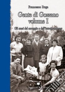 Gente di Gozzano. Vol. 1: Gli anni del coraggio e dell'intraprendenza libro di Ruga Francesco