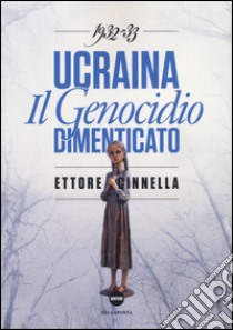 Ucraina. Il genocidio dimenticato (1932-1933) libro di Cinnella Ettore