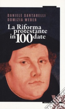 La Riforma protestante in 100 date libro di Santarelli Daniele; Weber Domizia