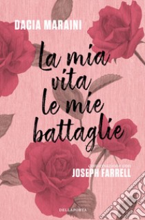 La mia vita. Le mie battaglie libro di Maraini Dacia; Farrell Joseph