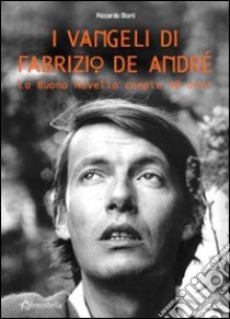 I vangeli di Fabrizio De André. La buona novella compie 40 anni libro di Storti Riccardo