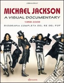 Michael Jackson. A visual documentary 1958-2009. Biografia completa del re del pop. Ediz. illustrata libro di Grant Adrian