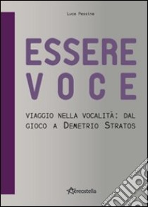 Essere voce. Viaggio nella vocalità: dal gioco a Demetrio Stratos libro di Pessina Luca