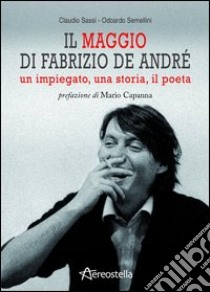 Il maggio di Fabrizio De André. Un impiegato, una storia, il poeta libro di Sassi Claudio; Semellini Odoardo