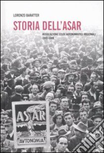 Storia dell'Asar. Associazione studi autonomistici regionali 1945-1948. Con CD-ROM libro di Baratter Lorenzo