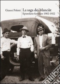 La Saga dei Manciàt. Epistolario familiare 1902-1922 libro di Poletti Gianni