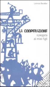 La cooperazione spiegata ai miei figli libro di Baratter Lorenzo