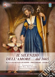 Il silenzio dell'amore... dal 1665. Il culto di san Giuseppe, preghiere, storia libro di Archivio Storico Chiesa Madre Giarratana (cur.)