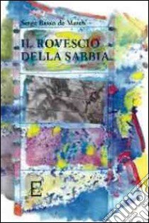 Il rovescio della sabbia libro di Basso de March Serge; Caldognetto M. L. (cur.)