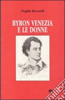 Byron Venezia e le donne libro di Boccardi Virgilio