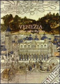 Venezia. Breve storia illustrata. Ediz. illustrata libro di Scarabello Giovanni; Morachiello Paolo; Piana Mario