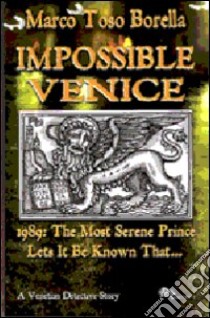 Impossible Venice 1989. The most serene prince lets it be known that... libro di Toso Borella Marco