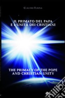 Il primato del papa e l'unità dei cristiani. Ediz. italiana e inglese libro di Turina Claudio