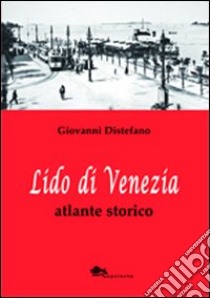 Lido di Venezia. Atlante storico libro di Distefano Giovanni