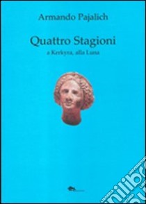 Quattro stagioni a Kerkyra, alla Luna libro di Pajalich Armando