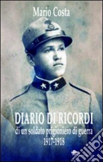 Diario di ricordi di un soldato prigioniero di guerra 1917-1918 libro di Costa Mario