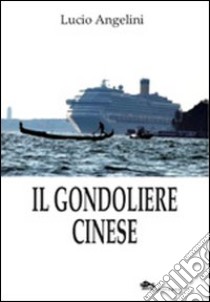 Il gondoliere cinese libro di Angelini Lucio