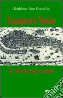 Casanova's Venice. A walking guide libro di González Kathleen Ann