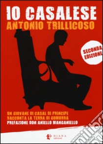 Io casalese. Un giovane di Casal di Principe racconta la terra di Gomorra libro di Trillicoso Antonio