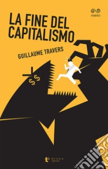 La fine del capitalismo libro di Travers Guillaume; Giaccio G. (cur.)