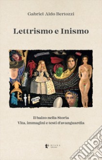 Lettrismo e Inismo. Il balzo nella Storia. Vita, immagini e testi d'avanguardia libro di Bertozzi Gabriel-Aldo