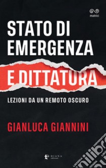 Stato di emergenza e dittatura. Lezioni da un remoto oscuro libro di Giannini Gianluca