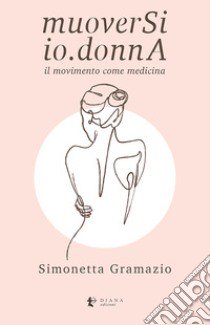 MuoverSi io.donnA. Il movimento come medicina libro di Gramazio Simonetta