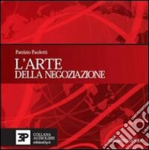 L'arte della negoziazione. Ediz. italiana e inglese. Con CD Audio libro di Paoletti Patrizio; Magherini S. (cur.)