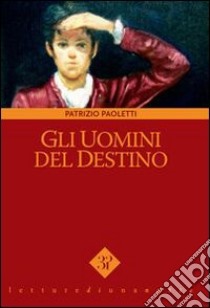 Gli uomini del destino libro di Paoletti Patrizio; Vinci V. (cur.)