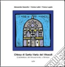 La chiesa di Santa Maria dei miracoli. L'architettura del Rinascimento a Venezia. Ediz. illustrata libro di Bassotto Alessandra; Latini Monica; Lugato Franca