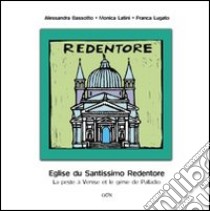 Eglise du Santissimo Redentore. La peste a Venise et le genie de Palladio. Ediz. illustrata libro di Bassotto Alessandra; Latini Monica; Lugato Franca