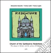 Church of the Santissimo Redentore. The plague in Venice and the genius of Palladio libro di Bassotto Alessandra; Latini Monica; Lugato Franca