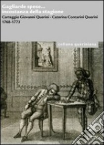 Gagliarde spese... incostanza della stagione. Carteggio Giovanni Querini, Caterina Contarini Querini 1768-1773 libro di Fancello A. (cur.); Gambier M. (cur.)