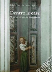 Dentro le case. Abitare a Venezia nel Cinquecento libro di Palumbo Fossati Casa Isabella