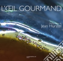 L'oeil gourmand. Ediz. inglese, tedesca e italiana libro di Hurstel Jean