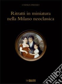 Ritratti in miniatura nella Milano neoclassica libro di Parisio Chiara