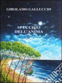 Specchio dell'anima libro di Galluccio Girolamo