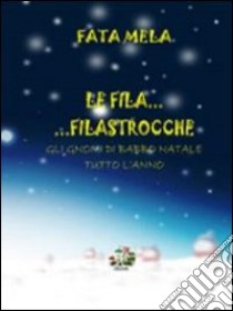 Le fila... Filastrocche. Gli gnomi di Babbo Natale tutto l'anno. Ediz. illustrata libro di Fata Mela