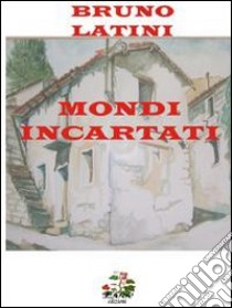 Mondi incartati libro di Latini Bruno