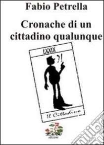 Cronache di un cittadino qualunque libro di Petrella Fabio