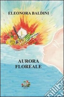 Aurora floreale libro di Baldini Eleonora