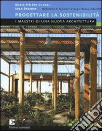 Progettare la sostenibilità. I maestri di una nuova architetura. Ediz. illustrata libro di Contal Marie-Hélène; Revedin Jana; Moro M. (cur.)