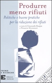 Produrre meno rifiuti. Politiche e buone pratiche per la riduzione dei rifiuti libro di Burgin E. (cur.); Montanari P. (cur.)