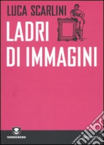 Ladri di immagini libro di Scarlini Luca