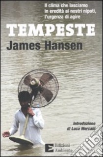 Tempeste. Il clima che lasciamo in eredità ai nostri nipoti, l'urgenza di agire libro di Hansen James