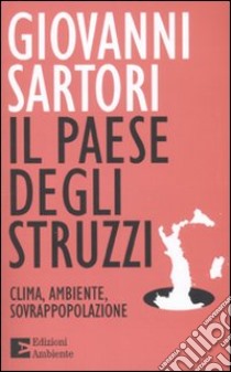 Il paese degli struzzi. Clima, ambiente, sovrappopolazione libro di Sartori Giovanni