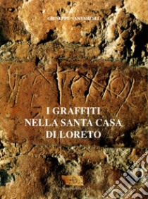 I graffiti nella Santa Casa di Loreto libro di Santarelli Giuseppe